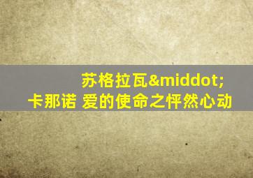 苏格拉瓦·卡那诺 爱的使命之怦然心动